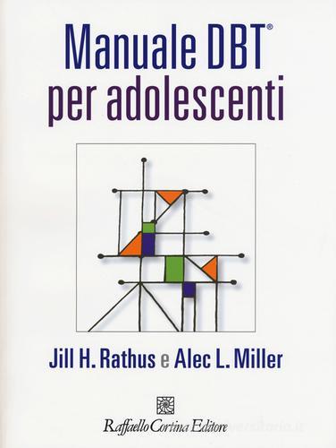 Manuale DBT® per adolescenti. Con aggiornamento online di Jill H. Rathus, Alec L. Miller edito da Raffaello Cortina Editore