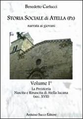 Storia sociale di Atella (Pz) narrata ai giovani vol.1 di Benedetto Carlucci edito da Sacco