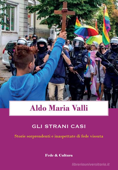 Gli strani casi. Storie sorprendenti e inaspettate di fede vissuta di Aldo Maria Valli edito da Fede & Cultura