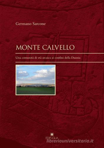 Monte Calvello. Una comunità di età arcaica ai confini della Daunia di Germano Sarcone edito da Edipuglia