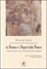 La scienza e i segreti della natura. I «Libri di segreti» nella cultura medievale e moderna di William Eamon edito da ECIG