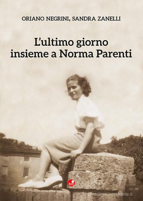 L'ultimo giorno insieme a Norma Parenti di Oriano Negrini, Sandra Zanelli edito da Betti Editrice