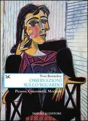 Osservazioni sullo sguardo. Picasso, Giacometti, Morandi di Yves Bonnefoy edito da Donzelli
