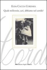Quale millennio, cari, abbiamo nel cortile? di Elda Caccia Cordara edito da Edizioni Angolo Manzoni