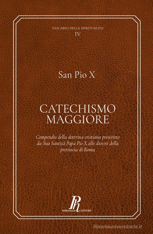 Catechismo Maggiore. Compendio della dottrina cristiana prescritto da sua santità papa Pio X alle diocesi della provincia di Roma di Pio X edito da Phronesis