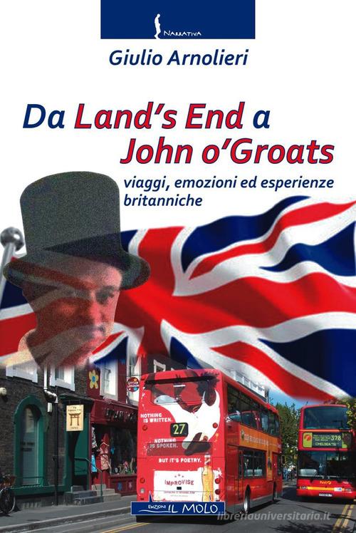 Da Land's End a John o'Groats. viaggi, emozioni ed esperienze britanniche. Ediz. integrale di Giulio Arnolieri edito da Il Molo
