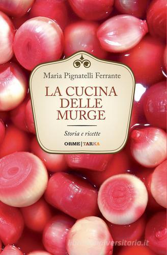 La cucina delle Murge. Storia e ricette di Maria Ferrante Pignatelli edito da Tarka