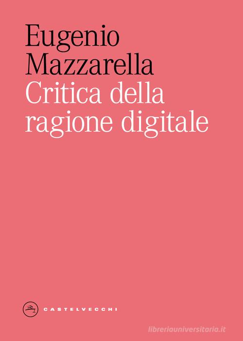 Critica della ragione digitale di Eugenio Mazzarella edito da Castelvecchi