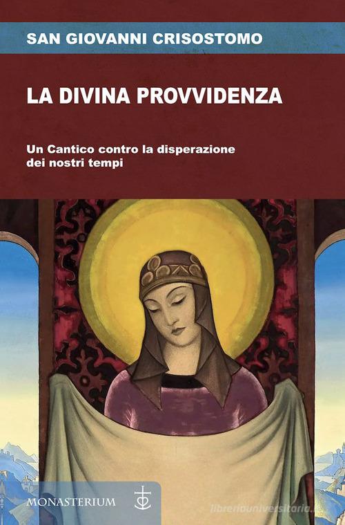 La divina provvidenza di Giovanni (san) Crisostomo edito da Monasterium
