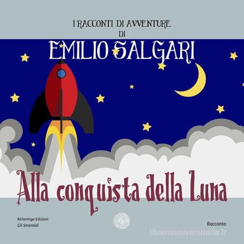Alla conquista della luna. I racconti di avventure di Emilio Salgari. Nuova ediz. di Emilio Salgari edito da Alcheringa