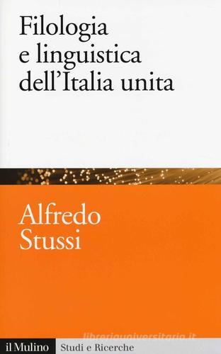 Filologia e linguistica dell'Italia unita di Alfredo Stussi edito da Il Mulino