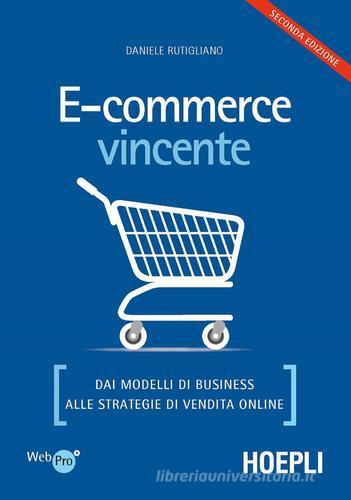 E-commerce vincente. Dai modelli di business alle strategie di vendita online di Daniele Rutigliano edito da Hoepli