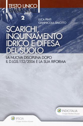 Scarichi, inquinamento idrico e difesa del suolo di Luca Prati, Giannicola Galotto edito da Ipsoa
