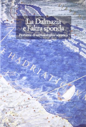 La Dalmazia e l'altra sponda. Problemi di «Archaiologhìa» adriatica edito da Olschki