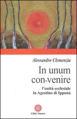 In unum convenire. L'unità ecclesiale in Agostino d'Ippona di Alessandro Clemenzia edito da Città Nuova