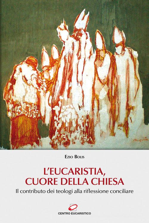 L' Eucaristia, cuore della Chiesa. Il contributo dei teologi alla riflessione conciliare di Ezio Bolis edito da Centro Eucaristico