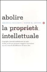 Abolire la proprietà intellettuale di Michele Boldrin, David K. Levine edito da Laterza