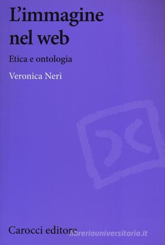 L' immagine nel web. Etica e ontologia di Veronica Neri edito da Carocci