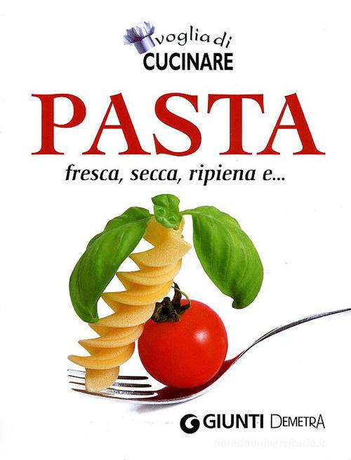 Voglia di cucinare pasta. Fresca, secca, ripiena e... edito da Demetra