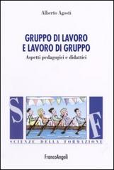 Gruppo di lavoro e lavoro di gruppo. Aspetti pedagogici e didattici di Alberto Agosti edito da Franco Angeli