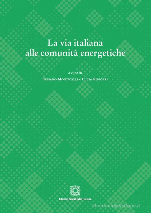 La via italiana alle comunità energetiche di Stefano Monticelli, Lucia Ruggeri edito da Edizioni Scientifiche Italiane