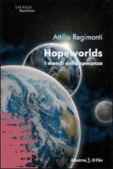 Hopeworlds. I mondi della speranza di Attilio Regimonti edito da Gruppo Albatros Il Filo