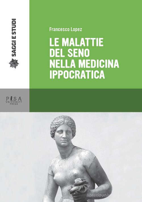 Le malattie del seno nella medicina ippocratica di Francesco Lopez edito da Pisa University Press