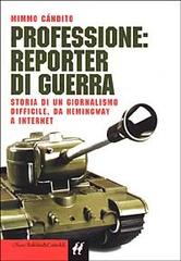 Professione: reporter di guerra. Storia di un giornalismo difficile, da Hemingway a Internet di Mimmo Candito edito da Dalai Editore