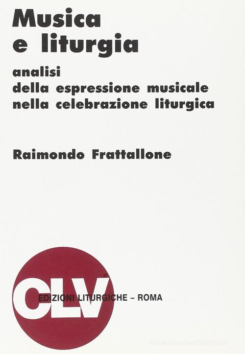 Musica e liturgia. Analisi della espressione musicale nella celebrazione liturgica di Raimondo Frattallone edito da CLV