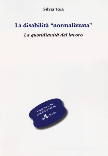 La disabilità «normalizzata». La quotidianità del lavoro di Silvia Toia edito da Aldenia Edizioni