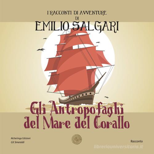 Gli antropofaghi del mare del corallo. I racconti di avventure di Emilio Salgari. Nuova ediz. di Emilio Salgari edito da Alcheringa