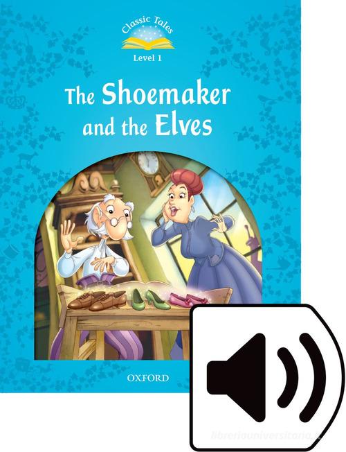 Classic tales. The shoemaker and the elves. Level 1. Per la Scuola elementare. Con audio pack di Sue Arengo edito da Oxford University Press
