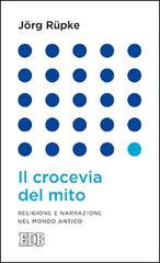 Il crocevia del mito. Religione e narrazione nel mondo antico di Jörg Rüpke edito da EDB