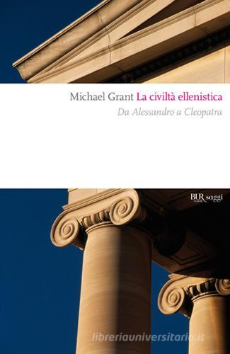 La civiltà ellenistica. Il grande sogno dell'«Oikoumene» di Michael Grant edito da Rizzoli