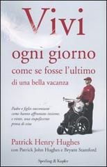 Vivi ogni giorno come se fosse l'ultimo di una bella vacanza di Patrick H. Hughes, Patrick J. Hughes, Bryant Stamford edito da Sperling & Kupfer