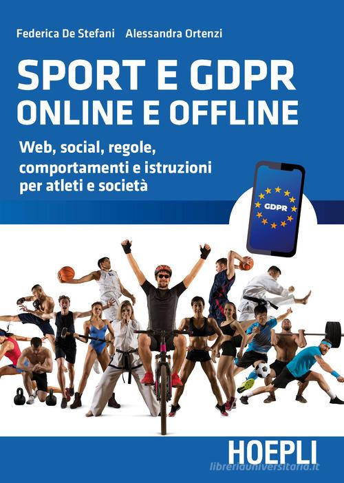 Sport e GDPR online e offline. Web, social, regole, comportamenti e istruzioni per atleti e società di Federica De Stefani, Alessandra Ortenzi edito da Hoepli