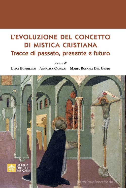 L'evoluzione del concetto di mistica cristiana. Tracce dal passato, presente e futuro di Luigi Borriello, Annalisa Capuzzi, Maria Rosaria Del Genio edito da Libreria Editrice Vaticana
