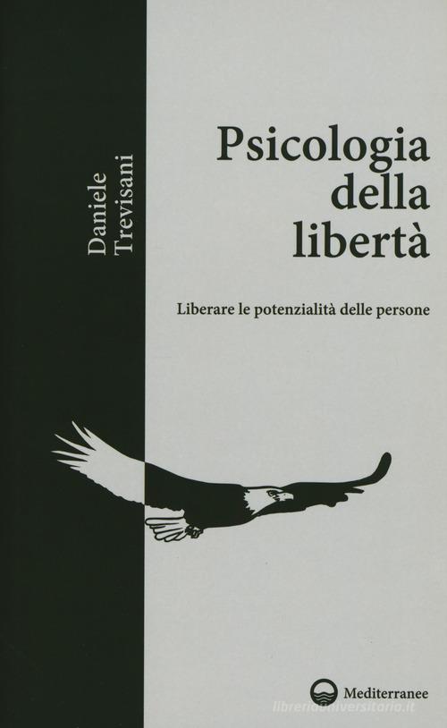 Psicologia della libertà. Liberare le potenzialità delle persone di Daniele Trevisani edito da Edizioni Mediterranee