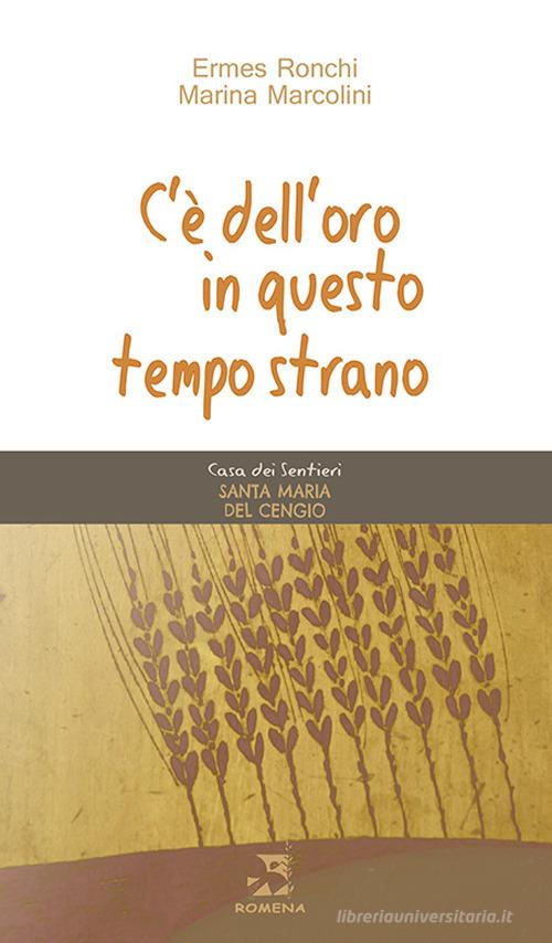 C'è dell'oro in questo tempo strano di Ermes Ronchi, Marina Marcolini edito da Edizioni Romena