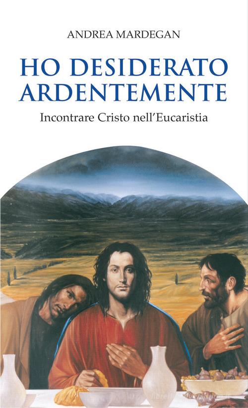 Ho desiderato ardentemente. Incontrare Cristo nell'eucaristia di Andrea Mardegan edito da Paoline Editoriale Libri