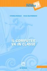 Il computer va in classe di Cristina Roiazzi, Enzo Burchiellaro edito da La Scuola SEI