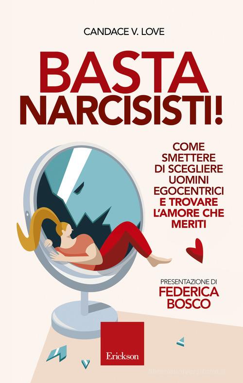 Basta narcisisti! Come smettere di scegliere uomini egocentrici e trovare  l'amore che meriti di Candace V. Love - 9788859018223 in Relazioni di  coppia