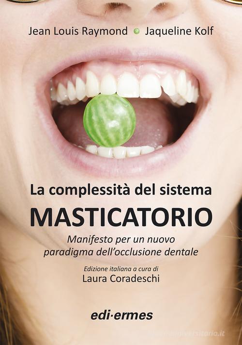 La complessità del sistema masticatorio. Manifesto per un nuovo paradigma dell'occlusione dentale. Ediz. illustrata di Jean Louis Raymond, Jaqueline Kolf edito da Edi. Ermes