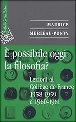 È possibile oggi la filosofia? Lezioni al Collège de France 1958-1959 e 1960-1961 di Maurice Merleau-Ponty edito da Raffaello Cortina Editore