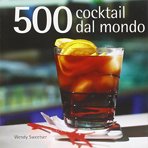Cocktail. 500 ricette dal mondo di Wendy Sweetser edito da Il Castello