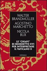 Le «chiavi» di Benedetto XVI per interpretare il Vaticano II di Walter Brandmüller, Agostino Marchetto, Nicola Bux edito da Cantagalli