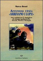 Appennino 1944: «Arrivano i lupi!». Atti e misfatti del 4° battaglione di volontari nazifascisti fra Toscana, Marche e Romagna di Marco Renzi edito da Il Ponte Vecchio