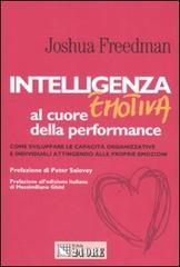 Intelligenza emotiva al cuore della performance. Come sviluppare le capacità organizzative e individuali attingendo alle proprie emozioni di Joshua Freedman edito da Il Sole 24 Ore