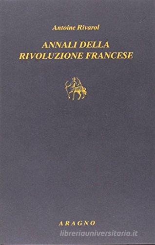 Annali della rivoluzione francese di Antoine Rivarol edito da Aragno