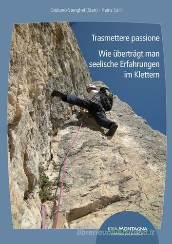 Trasmettere passione. Wie überträgt man seelische Erfahrungen im Klettern. Ediz. italiana e tedesca di Giuliano Stenghel, Heinz Grill edito da Idea Montagna Edizioni